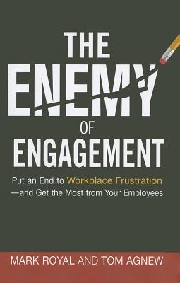 The Enemy of Engagement: Put an End to Workplace Frustration--and Get the Most from Your Employees