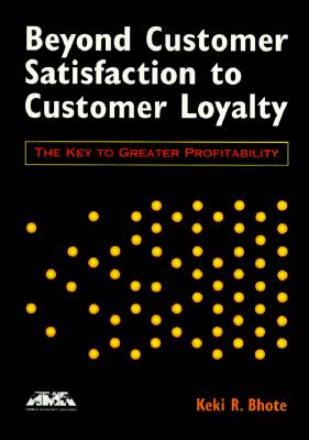 Image for Beyond Customer Satisfaction to Customer Loyalty: The Key to Greater Profitability (AMA Management Briefing)