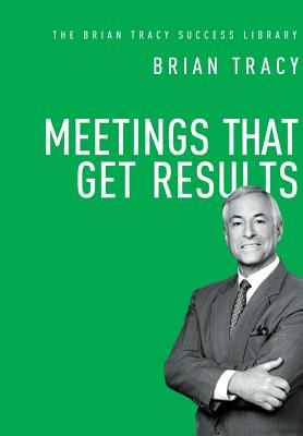 Image for Meetings That Get Results (The Brian Tracy Success Library) Meetings That Get Results (The Brian Tracy Success Library)