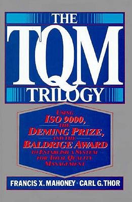 The TQM Trilogy Using ISO 9000, The Deming Prize, and The Baldridge Award to Establish a System for Total Quality Management