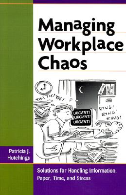 Image for Managing Workplace Chaos: Workplace Solutions for Managing Information, Paper, Time, and Stress