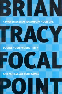 Focal Point A Proven System to Simplify Your Life, Double Your Productivity, and Achieve All Your Goals