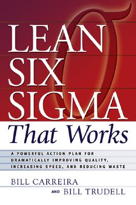 Image for Lean Six Sigma That Works: A Powerful Action Plan for Dramatically Improving Quality, Increasing Speed, and Reducing Waste Lean Six Sigma That Works: A Powerful Action Plan for Dramatically Improving Quality, Increasing Speed, and Reducing Waste