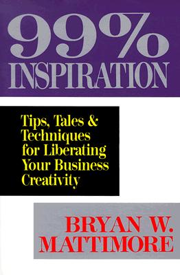 Image for 99% Inspiration: Tips, Tales, and Techniques for Liberating Your Business Creativity