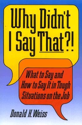 Why Didn't I Say That! : What to Say and How to Say It