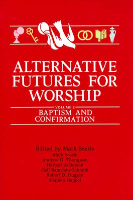 Image for Alternative Futures for Worship: Baptism and Confirmation Alternative Futures for Worship: Baptism and Confirmation