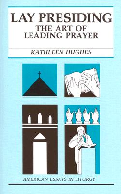 Image for Lay Presiding: The Art of Leading Prayer (American Essays in Liturgy) Lay Presiding: The Art of Leading Prayer (American Essays in Liturgy)
