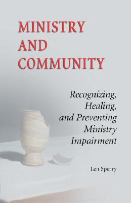 Ministry And Community: Recognizing, Healing, and Preventing Ministry Impairment