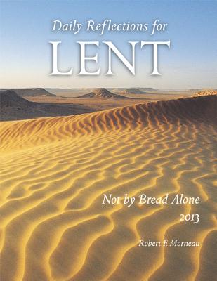 Not By Bread Alone Daily Reflections For Lent 2013