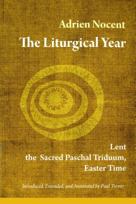 The Liturgical Year, Vol. 2: Lent, the Sacred Paschal Triduum, Easter Time (Volume 2)