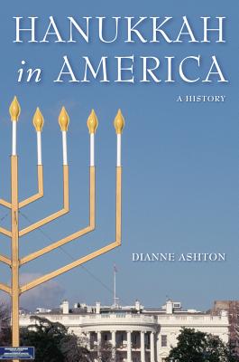 Hanukkah in America: A History (Goldstein-Goren Series in American Jewish History, 6)