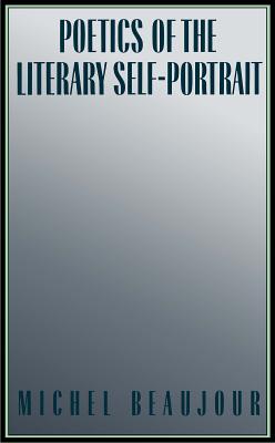Poetics of the Literary Self-Portrait (New York University Studies in French Culture and Civilization)
