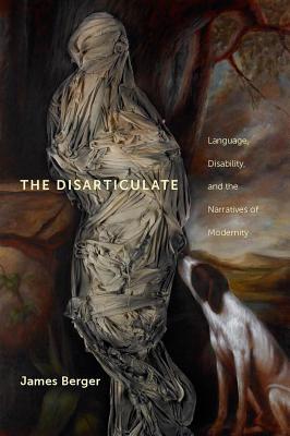 The Disarticulate: Language, Disability, and the Narratives of Modernity (Cultural Front)