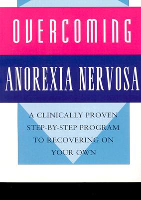 Overcoming Anorexia Nervosa: A Clinically Proven Step-By-Step Program To Recovering On Your Own (Overcoming Series, 6)