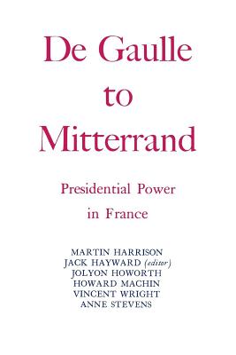 De Gaulle to Mitterrand Presidential Power in France