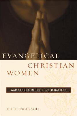Evangelical Christian Women: War Stories in the Gender Battles (Qualitative Studies in Religion, 1)