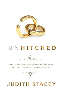 Unhitched: Love, Marriage, and Family Values from West Hollywood to Western China (NYU Series in Social and Cultural Analysis, 7)