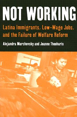 Not Working: Latina Immigrants, Low-Wage Jobs, and the Failure of Welfare Reform