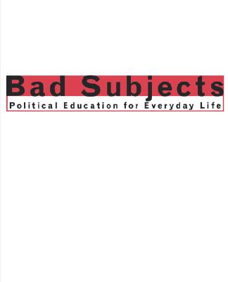Bad Subjects; Political Education for Everyday Life