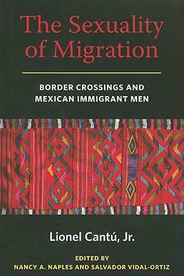 The Sexuality of Migration: Border Crossings and Mexican Immigrant Men