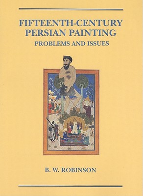Fifteenth-Century Persian Painting: Problems and Issues (Hagop Kevorkian Series NE Art)