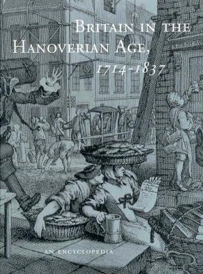 Britain in the Hanoverian Age, 1714-1837: An Encyclopedia (Garland Reference Library of the Humanities)