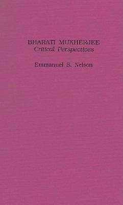 Bharati Mukherjee: Critical Perspectives (Garland Reference Library of the Humanities)