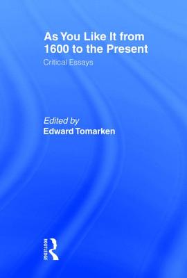 As You Like It from 1600 to the Present : Critical Essays (Shakespeare Criticism)
