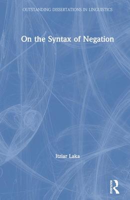 On the Syntax of Negation (Outstanding Dissertations in Linguistics)