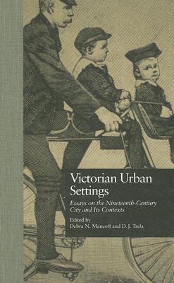 Victorian Urban Settings: Essays on the Nineteenth-Century City and Its Contexts (Literature and Society in Victorian Britain)