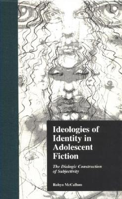 Ideologies of Identity in Adolescent Fiction: The Dialogic Construction of Subjectivity (Children's Literature and Culture)