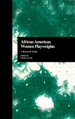 African American Women Playwrights: A Research Guide [Critical Studies on Black Life and Culture, Volume 31; Garland Reference Library of the Humanities, Volume 1996]