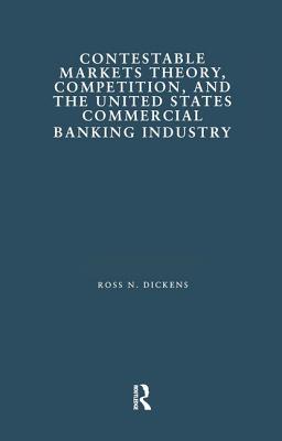 Contestable Markets Theory, Competition, and the United States Commercial Banking Industry (Financial Sector of the American Economy)
