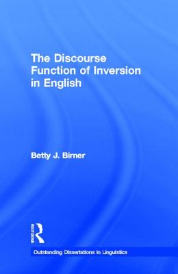 The Discourse Function of Inversion in English (Outstanding Dissertations in Linguistics)