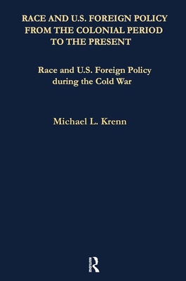Race and U.S. Foreign Policy During the Cold War (Race and U.S. Foreign Policy From the Colonial Period to the Present: A Collection of Essays)