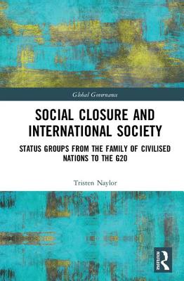 Social Closure and International Society: Status Groups from the Family of Civilised Nations to the G20 (Global Governance)
