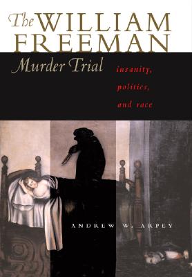 The William Freeman Murder Trial: Insanity, Politics, and Race