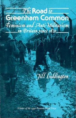 The Road to Greenham Common: Feminism and Anti-Militarism in Britain Since 1820 (Peace and Conflict Resolution)