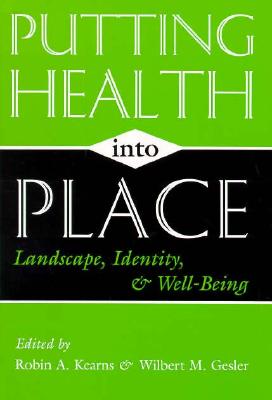 Putting Health into Place: Landscape, Identity, and Well-being (Space, Place and Society)