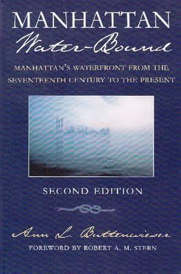 Manhattan Water-Bound: Manhattan's Waterfront from the Seventeenth Century to the Present (New York City History and Culture)