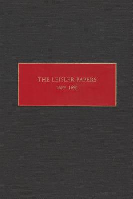 The Leisler Papers, 1689-1691: Files of the Provincial Secretary of New York Relating to the Administration of Lieutenant-Governor Jacob Leisler (New York Historical Manuscripts)