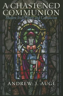 A Chastened Communion: Modern Irish Poetry and Catholicism (Irish Studies)