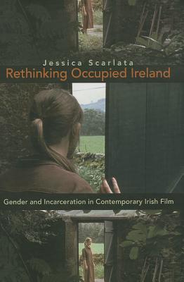 Rethinking Occupied Ireland: Gender And Incarceration In Contemporary Irish Film