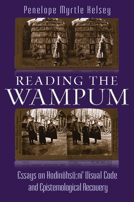 Reading the Wampum: Essays on Hodinhs:ni' Visual Code and Epistemological Recovery (The Iroquois and Their Neighbors)