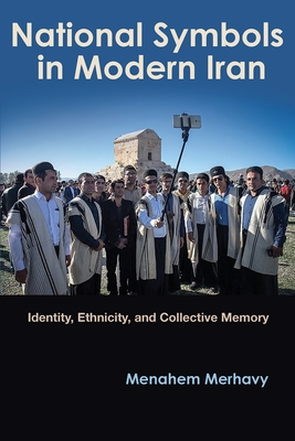 National Symbols in Modern Iran: Identity, Ethnicity, and Collective Memory (Modern Intellectual and Political History of the Middle East)