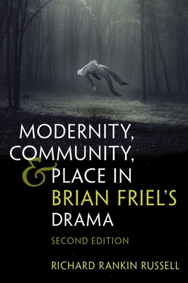 Modernity, Community, and Place in Brian Friel's Drama: Second Edition (Irish Studies)