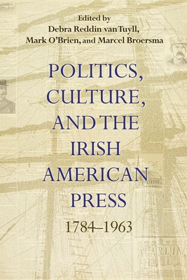 Politics, Culture, and the Irish American Press: 17841963 (Irish Studies)