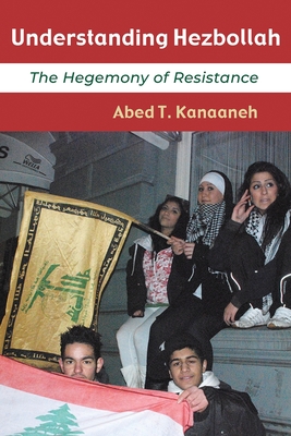 Understanding Hezbollah: The Hegemony of Resistance (Contemporary Issues in the Middle East)