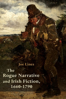 The Rogue Narrative and Irish Fiction, 1660-1790 (Irish Studies)
