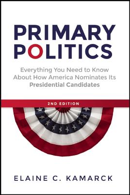 Primary Politics: Everything You Need to Know about How America Nominates Its Presidential Candidates